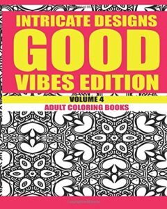 Intricate Designs: Good Vibes Edition: Volume 4: Adult Coloring Books