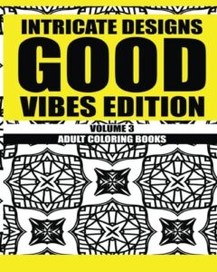 Intricate Designs: Good Vibes Edition: Volume 3: Adult Coloring Books