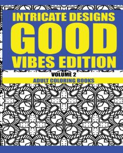 Intricate Designs: Good Vibes Edition: Volume 2: Adult Coloring Books