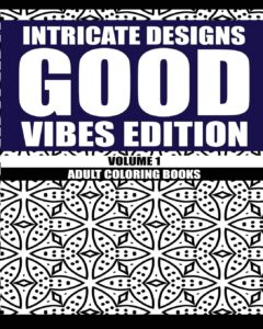 Intricate Designs: Good Vibes Edition: Volume 1: Adult Coloring Books
