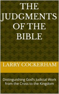 The Judgments of the Bible: Distinguishing God’s Judicial Work from the Cross to the Kingdom